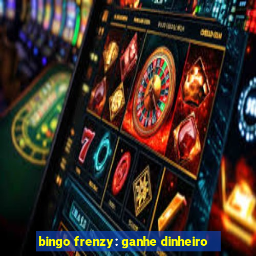 bingo frenzy: ganhe dinheiro